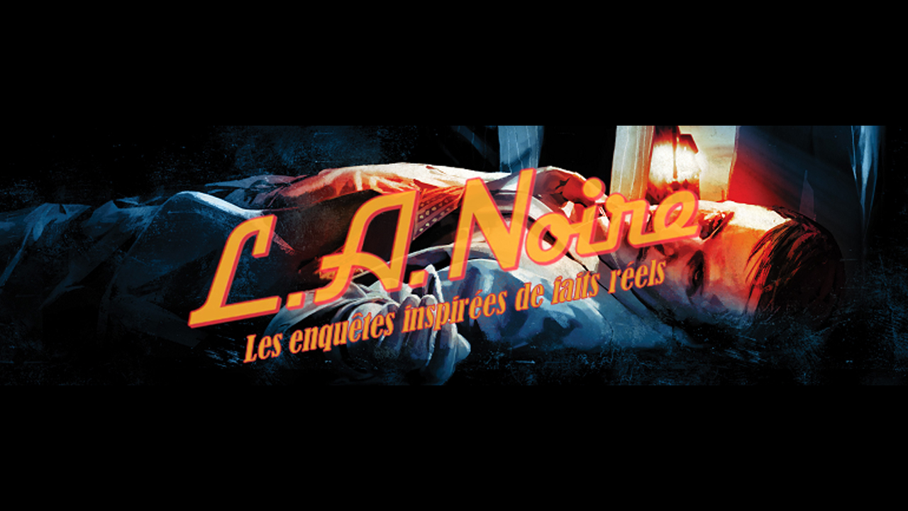 Dossiers L.A. Noire Les Enquêtes Inspirées de Faits Réels