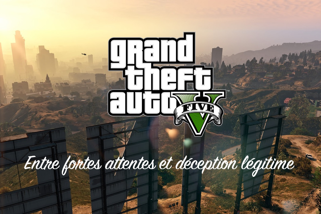 edito GTA V entre fortes attentes et déception légitime